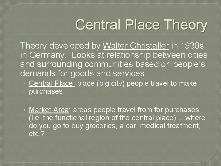Central Place Theory � Theory developed by Walter Christaller in 1930 s in Germany.