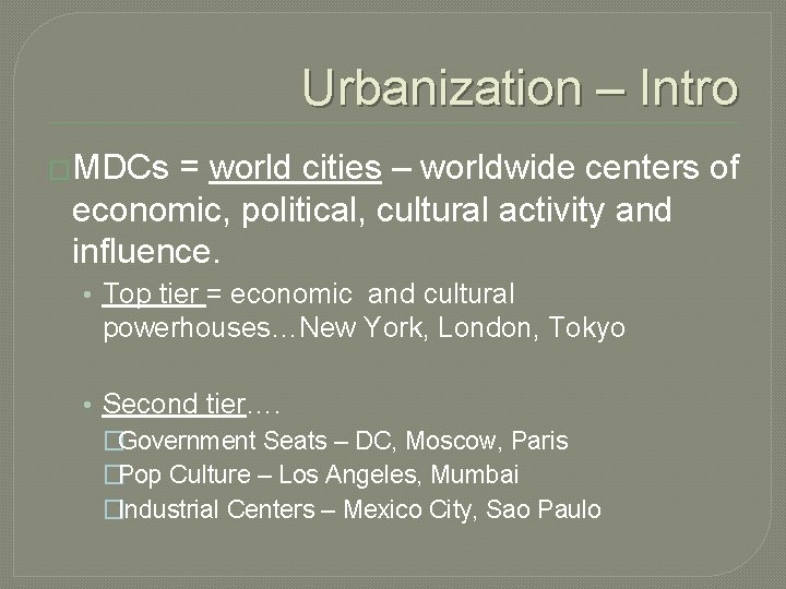 Urbanization – Intro �MDCs = world cities – worldwide centers of economic, political, cultural
