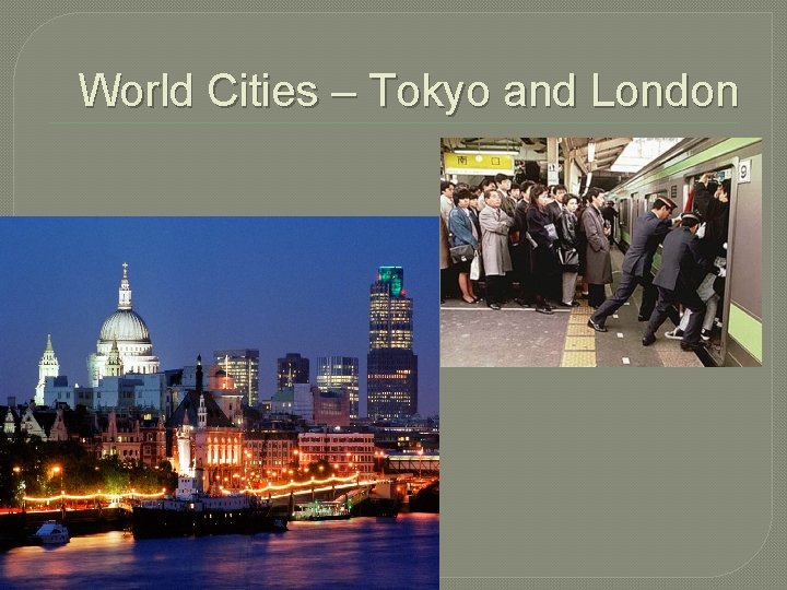 World Cities – Tokyo and London 