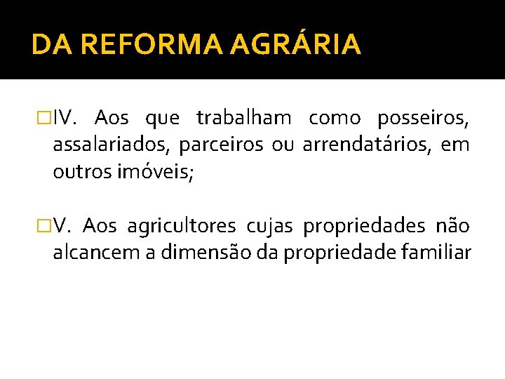 DA REFORMA AGRÁRIA �IV. Aos que trabalham como posseiros, assalariados, parceiros ou arrendatários, em