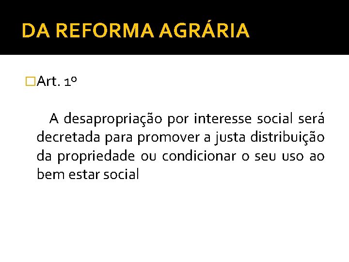 DA REFORMA AGRÁRIA �Art. 1º A desapropriação por interesse social será decretada para promover