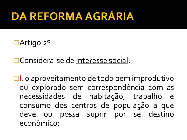 DA REFORMA AGRÁRIA �Artigo 2º �Considera-se de interesse social: �I. o aproveitamento de todo