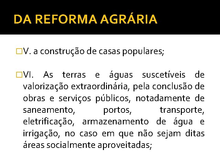 DA REFORMA AGRÁRIA �V. a construção de casas populares; �VI. As terras e águas