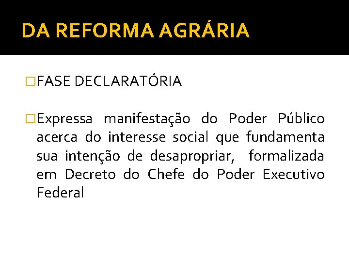 DA REFORMA AGRÁRIA �FASE DECLARATÓRIA �Expressa manifestação do Poder Público acerca do interesse social
