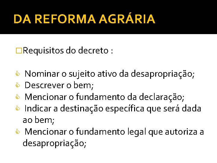 DA REFORMA AGRÁRIA �Requisitos do decreto : Nominar o sujeito ativo da desapropriação; Descrever
