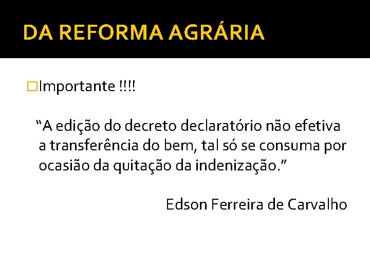 DA REFORMA AGRÁRIA �Importante !!!! “A edição do decreto declaratório não efetiva a transferência