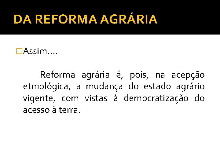 DA REFORMA AGRÁRIA �Assim. . Reforma agrária é, pois, na acepção etmológica, a mudança