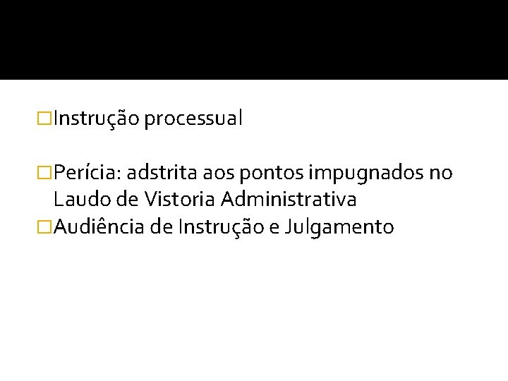 �Instrução processual �Perícia: adstrita aos pontos impugnados no Laudo de Vistoria Administrativa �Audiência de