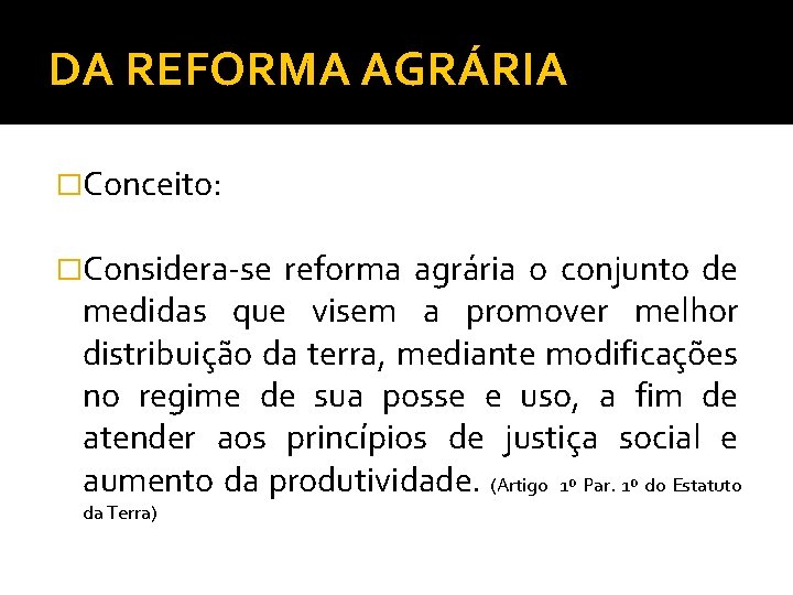 DA REFORMA AGRÁRIA �Conceito: �Considera-se reforma agrária o conjunto de medidas que visem a