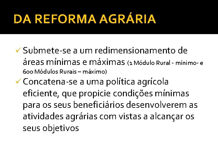 DA REFORMA AGRÁRIA ü Submete-se a um redimensionamento de áreas mínimas e máximas (1