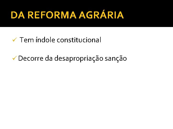 DA REFORMA AGRÁRIA ü Tem índole constitucional ü Decorre da desapropriação sanção 