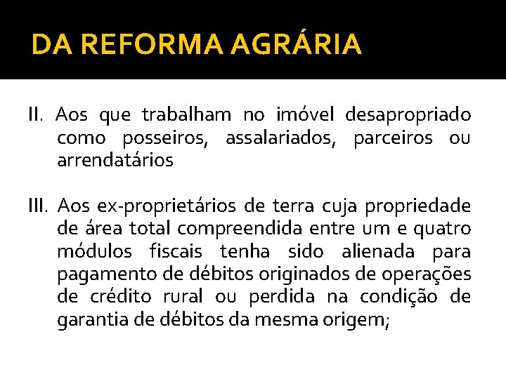 DA REFORMA AGRÁRIA II. Aos que trabalham no imóvel desapropriado como posseiros, assalariados, parceiros