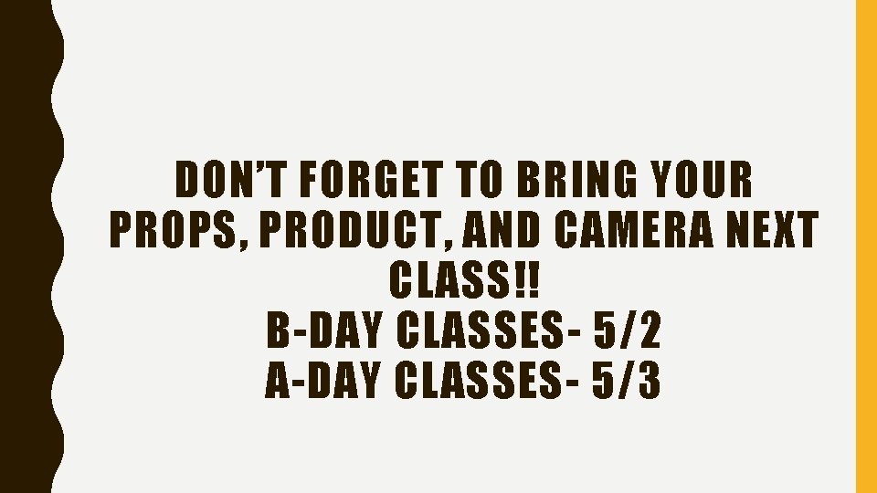 DON’T FORGET TO BRING YOUR PROPS, PRODUCT, AND CAMERA NEXT CLASS!! B-DAY CLASSES- 5/2 DON’T FORGET TO BRING YOUR PROPS, PRODUCT, AND CAMERA NEXT CLASS!! B-DAY CLASSES- 5/2