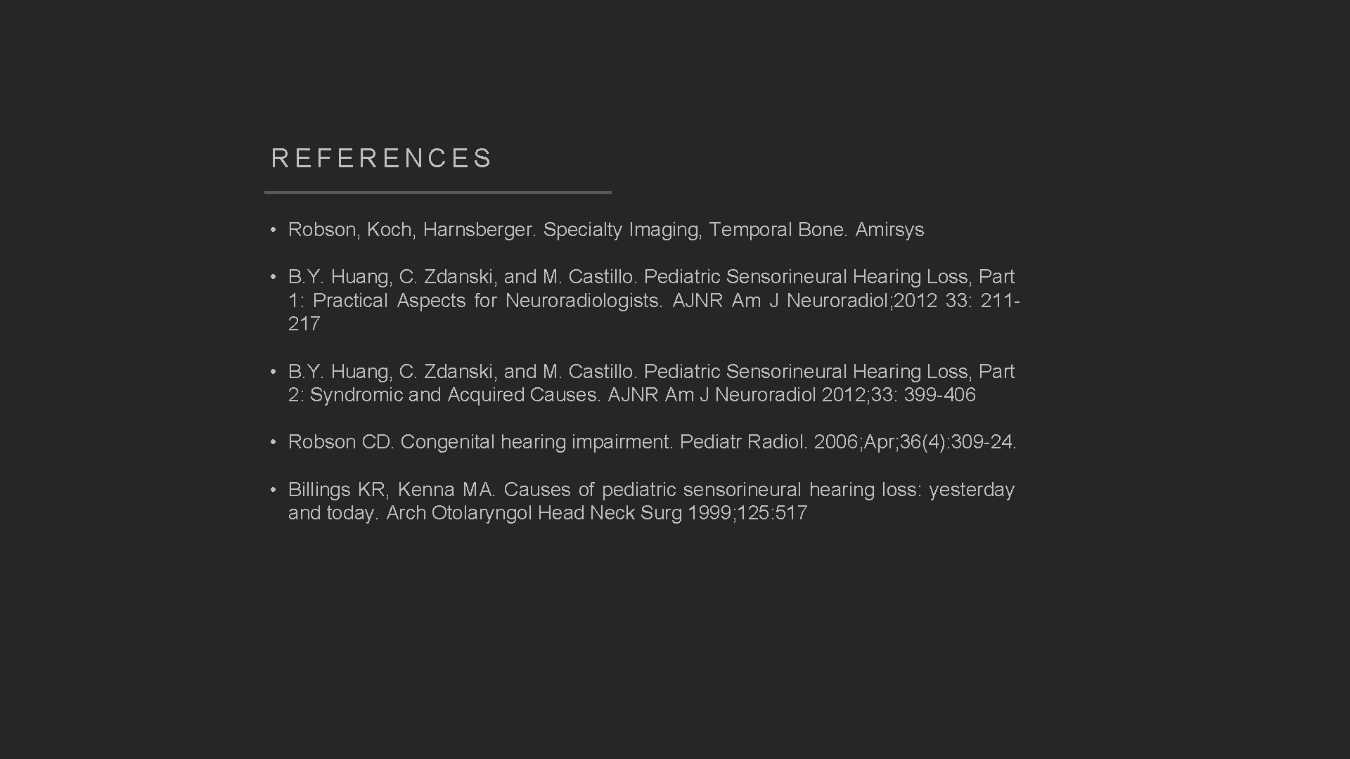 REFERENCES • Robson, Koch, Harnsberger. Specialty Imaging, Temporal Bone. Amirsys • B. Y. Huang, REFERENCES • Robson, Koch, Harnsberger. Specialty Imaging, Temporal Bone. Amirsys • B. Y. Huang,
