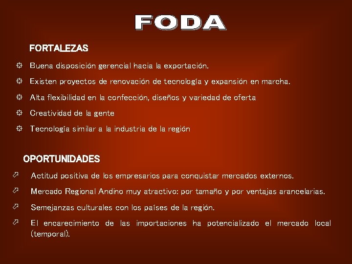 FORTALEZAS ° Buena disposición gerencial hacia la exportación. ° Existen proyectos de renovación de