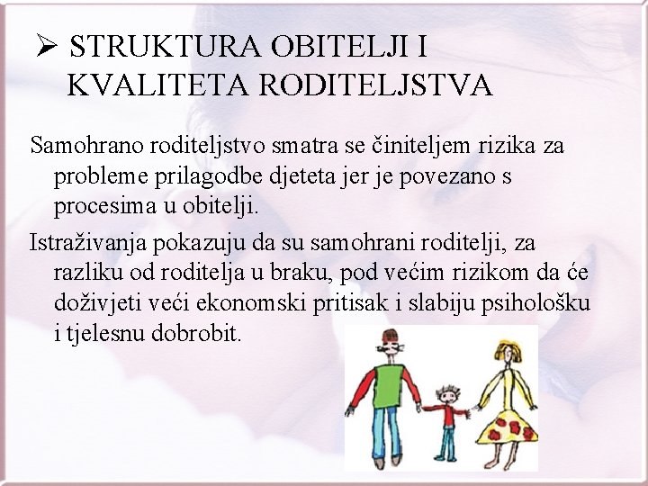 Ø STRUKTURA OBITELJI I KVALITETA RODITELJSTVA Samohrano roditeljstvo smatra se činiteljem rizika za probleme