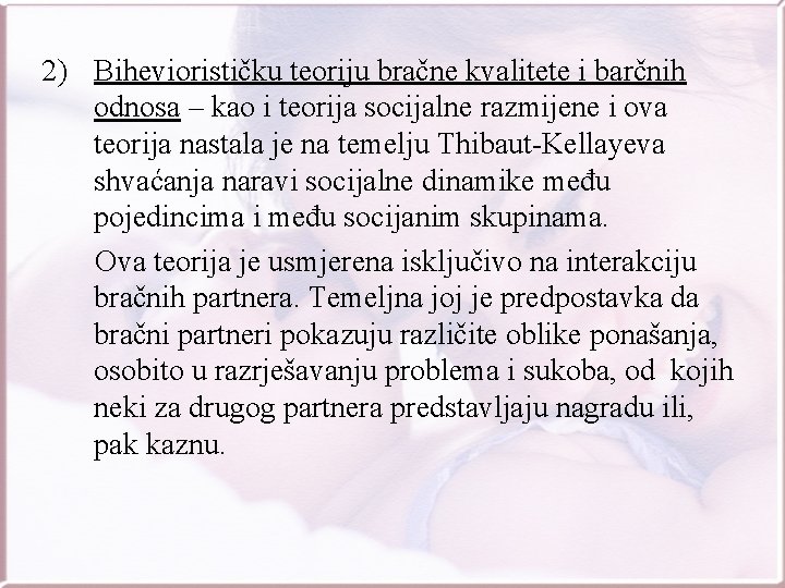 2) Biheviorističku teoriju bračne kvalitete i barčnih odnosa – kao i teorija socijalne razmijene