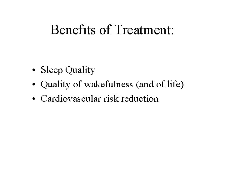 Benefits of Treatment: • Sleep Quality • Quality of wakefulness (and of life) •