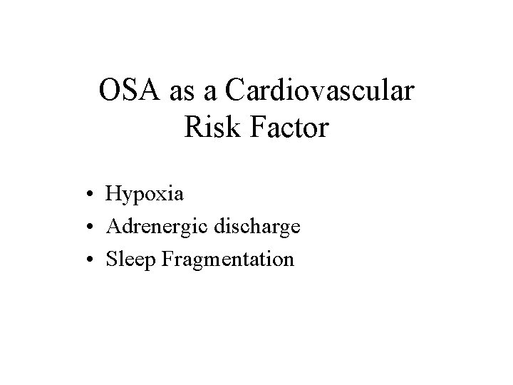 OSA as a Cardiovascular Risk Factor • Hypoxia • Adrenergic discharge • Sleep Fragmentation