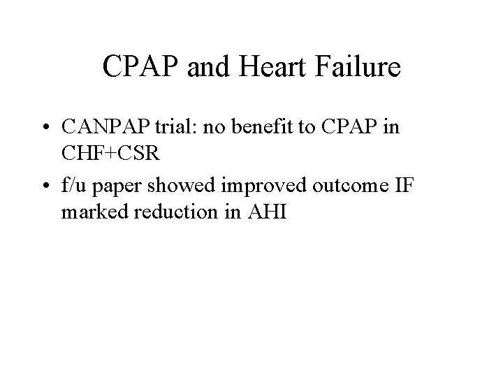 CPAP and Heart Failure • CANPAP trial: no benefit to CPAP in CHF+CSR •