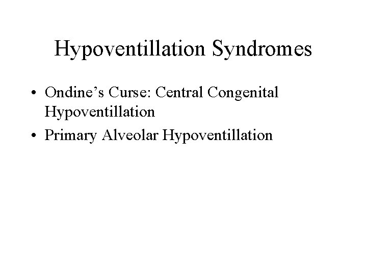 Hypoventillation Syndromes • Ondine’s Curse: Central Congenital Hypoventillation • Primary Alveolar Hypoventillation 