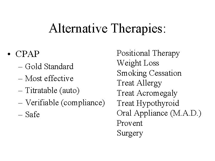 Alternative Therapies: • CPAP – Gold Standard – Most effective – Titratable (auto) –