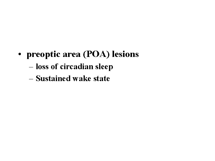  • preoptic area (POA) lesions – loss of circadian sleep – Sustained wake