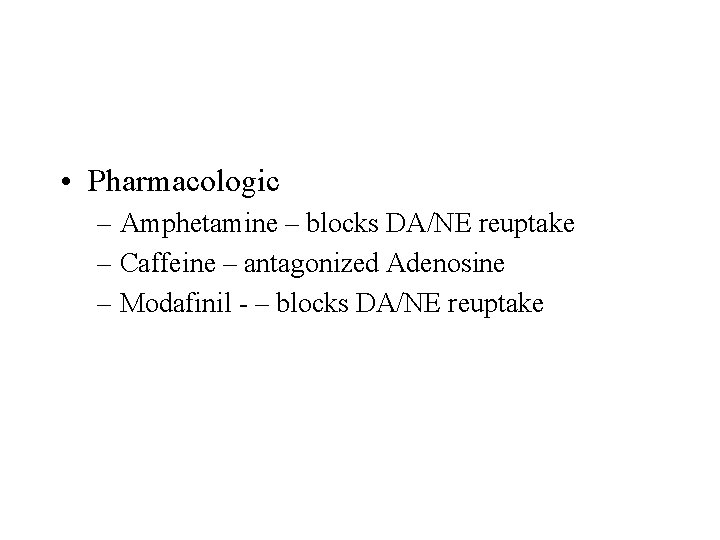  • Pharmacologic – Amphetamine – blocks DA/NE reuptake – Caffeine – antagonized Adenosine