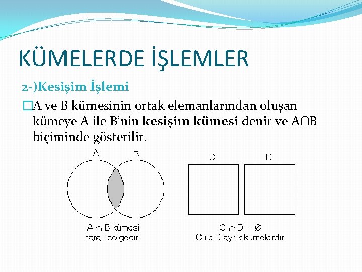 KÜMELERDE İŞLEMLER 2 -)Kesişim İşlemi �A ve B kümesinin ortak elemanlarından oluşan kümeye A