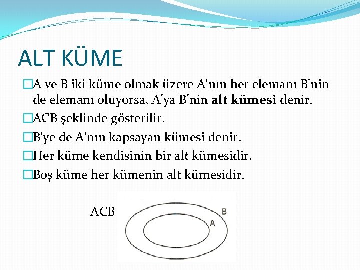 ALT KÜME �A ve B iki küme olmak üzere A'nın her elemanı B'nin de