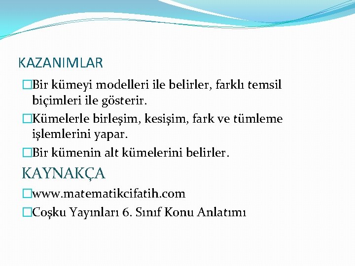 KAZANIMLAR �Bir kümeyi modelleri ile belirler, farklı temsil biçimleri ile gösterir. �Kümelerle birleşim, kesişim,