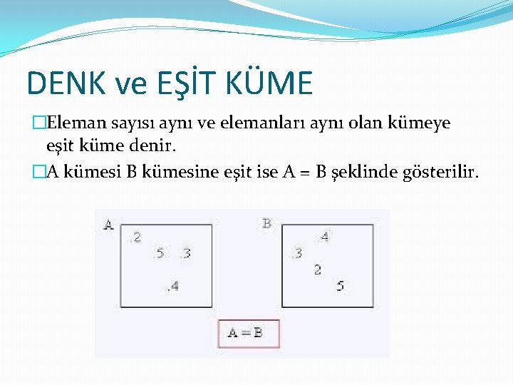 DENK ve EŞİT KÜME �Eleman sayısı aynı ve elemanları aynı olan kümeye eşit küme DENK ve EŞİT KÜME �Eleman sayısı aynı ve elemanları aynı olan kümeye eşit küme