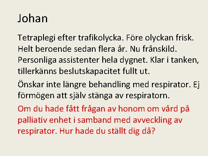 Johan Tetraplegi efter trafikolycka. Före olyckan frisk. Helt beroende sedan flera år. Nu frånskild.