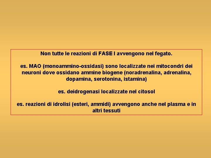 Non tutte le reazioni di FASE I avvengono nel fegato. es. MAO (monoammino-ossidasi) sono