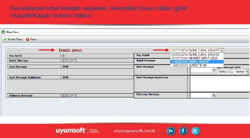 Devredilecek ortak listeden seçilerek. Devredilen hisse miktarı girilir. «Kaydet/Kapat» butonu tıklanır. Devredilecek ortak listeden seçilerek. Devredilen hisse miktarı girilir. «Kaydet/Kapat» butonu tıklanır.