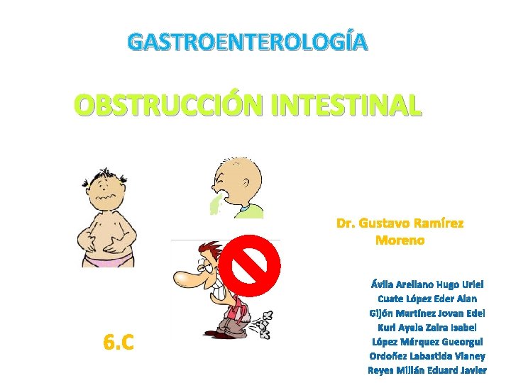 GASTROENTEROLOGÍA OBSTRUCCIÓN INTESTINAL Dr. Gustavo Ramírez Moreno 6. C Ávila Arellano Hugo Uriel Cuate