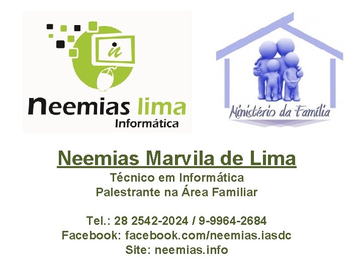 Neemias Marvila de Lima Técnico em Informática Palestrante na Área Familiar Tel. : 28