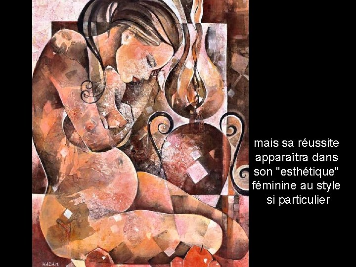 mais sa réussite apparaîtra dans son "esthétique" féminine au style si particulier 
