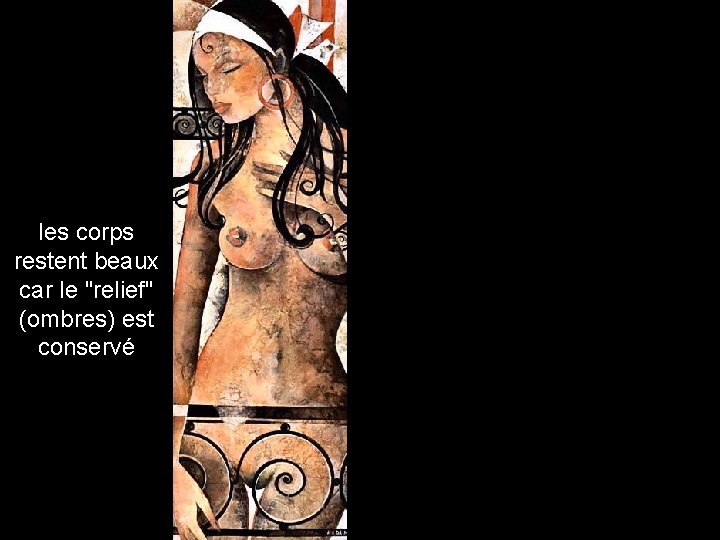les corps restent beaux car le "relief" (ombres) est conservé 