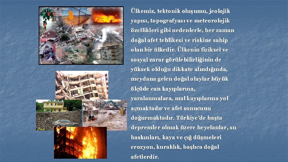 Ülkemiz, tektonik oluşumu, jeolojik yapısı, topografyası ve meteorolojik özellikleri gibi nedenlerle, her zaman doğal