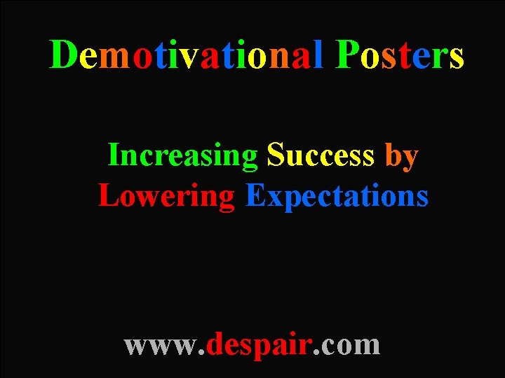 Demotivational Posters Increasing Success by Lowering Expectations www. despair. com 