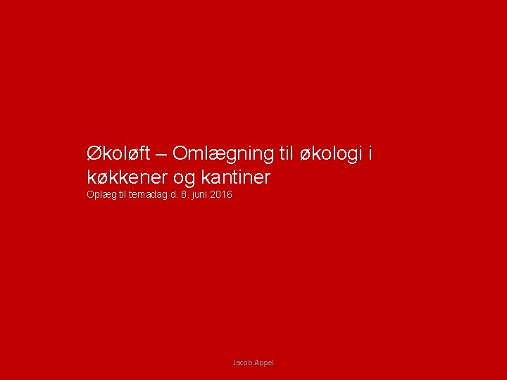 Økoløft – Omlægning til økologi i køkkener og kantiner Oplæg til temadag d. 8.