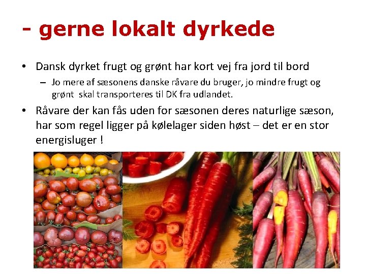 - gerne lokalt dyrkede Tænk miljø og sæson • Dansk dyrket frugt og grønt