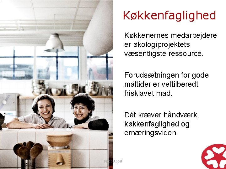 Køkkenfaglighed Køkkenernes medarbejdere er økologiprojektets væsentligste ressource. Forudsætningen for gode måltider er veltilberedt frisklavet
