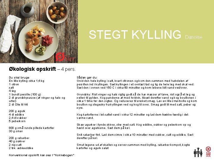 STEGT KYLLING Danoise Økologisk opskrift – 4 pers. Du skal bruge En lille kylling