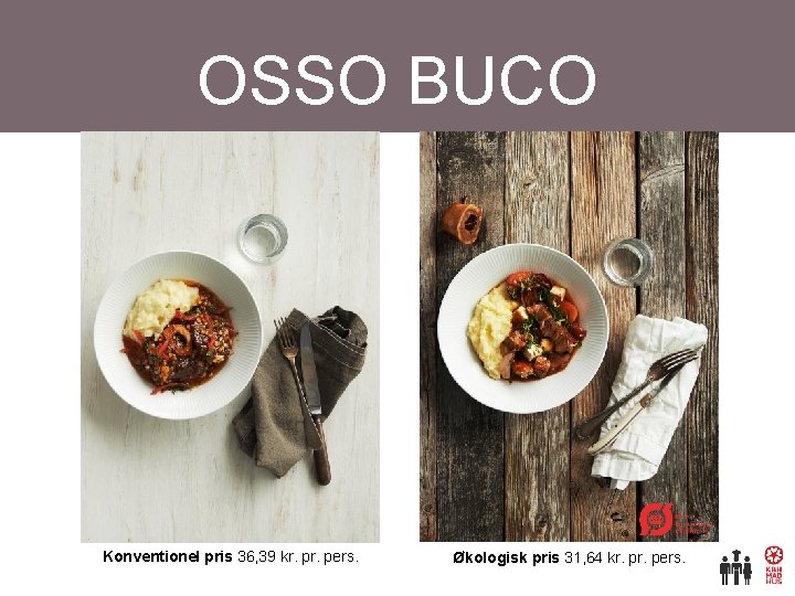 OSSO BUCO Konventionel pris 36, 39 kr. pers. Økologisk pris 31, 64 kr. pers.