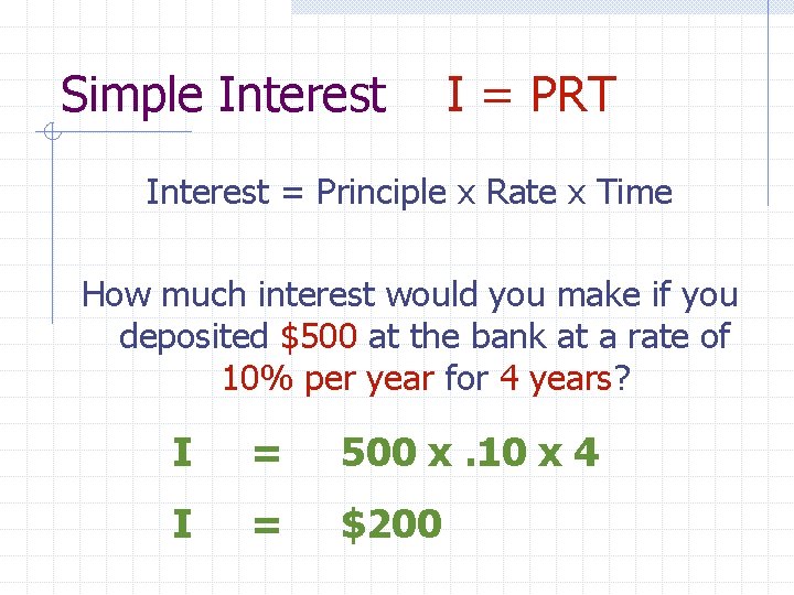 Simple Interest I = PRT Interest = Principle x Rate x Time How much