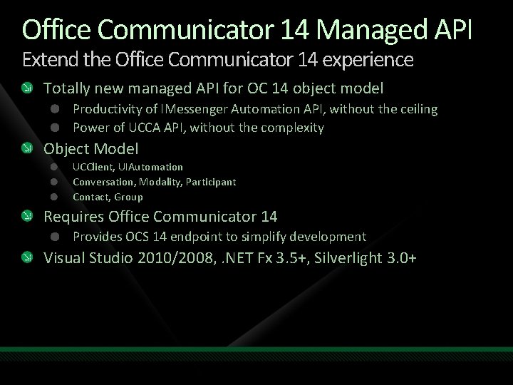 Office Communicator 14 Managed API Extend the Office Communicator 14 experience Totally new managed Office Communicator 14 Managed API Extend the Office Communicator 14 experience Totally new managed