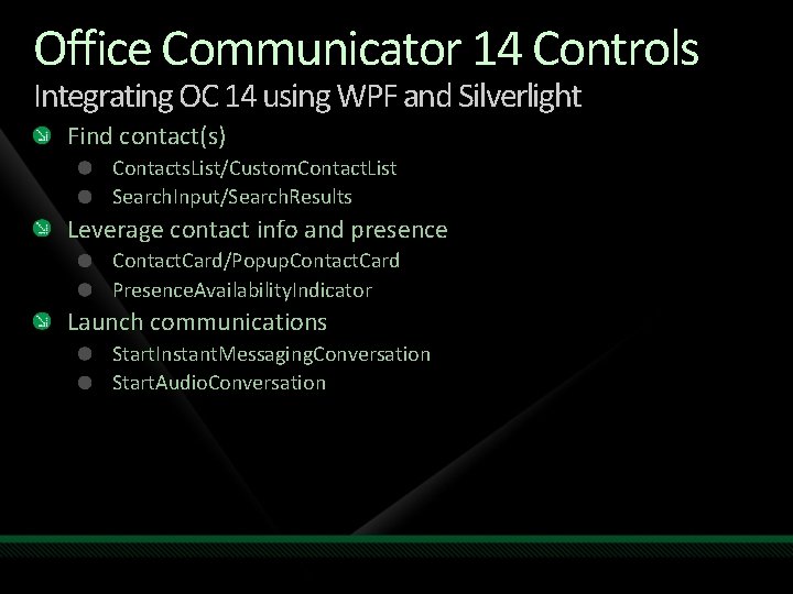 Office Communicator 14 Controls Integrating OC 14 using WPF and Silverlight Find contact(s) Contacts. Office Communicator 14 Controls Integrating OC 14 using WPF and Silverlight Find contact(s) Contacts.