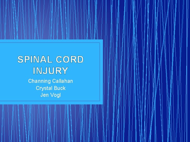 SPINAL CORD INJURY Channing Callahan Crystal Buck Jen Vogl 